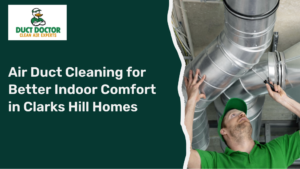 Air Duct Cleaning for Better Indoor Comfort in Clarks Hill Homes