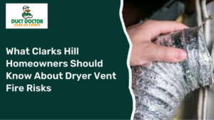 What Clarks Hill Homeowners Should Know About Dryer Vent Fire Risks